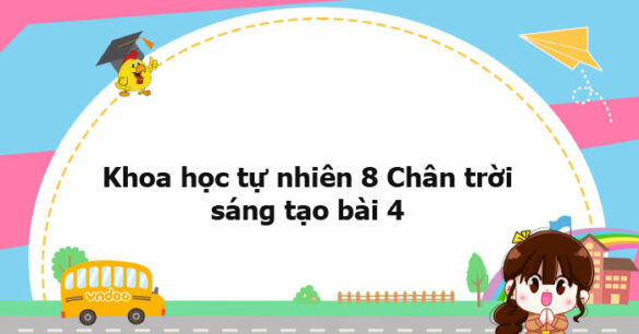 Khoa học tự nhiên 8 Chân trời sáng tạo bài 4 trang 23, 24, 25, 26