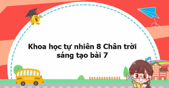 Khoa học tự nhiên 8 Chân trời sáng tạo bài 7 trang 35, 36, 37, 38