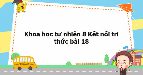 Khoa học tự nhiên 8 Kết nối tri thức bài 18 trang 76, 77, 78