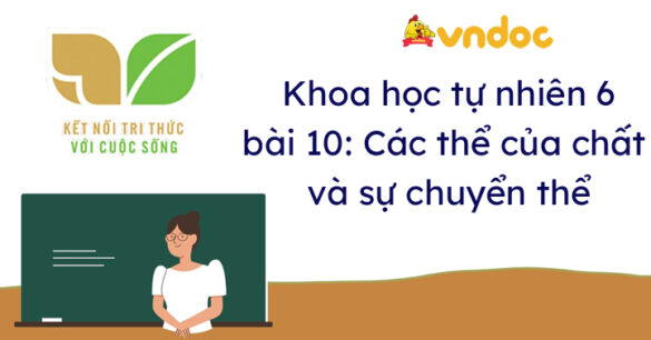 Khoa học tự nhiên 6 bài 10 Các thể của chất và sự chuyển thể