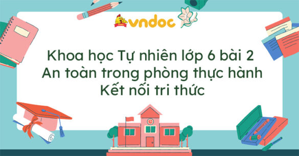 Khoa học tự nhiên lớp 6 bài 2 An toàn trong phòng thực hành Kết nối tri thức