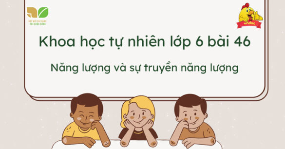 Khoa học tự nhiên lớp 6 Bài 46: Năng lượng và sự truyền năng lượng