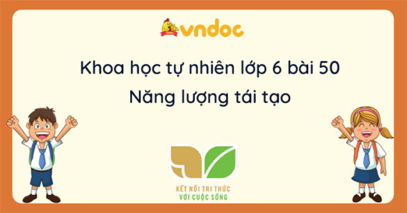 Khoa học tự nhiên lớp 6 Bài 50: Năng lượng tái tạo