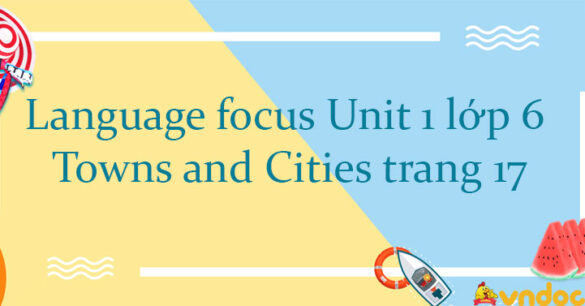 Language focus Unit 1 lớp 6 Towns and Cities trang 17