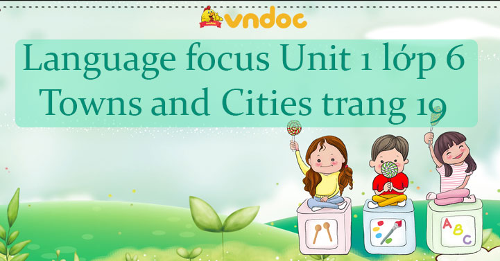 Language focus Unit 1 lớp 6 Towns and Cities trang 19