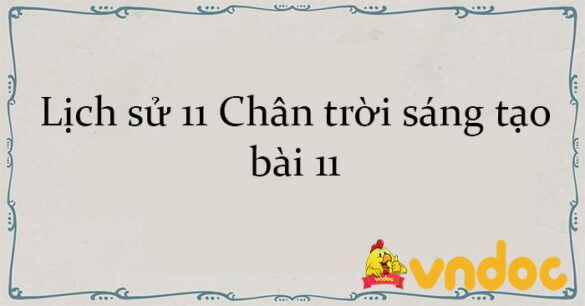 Lịch sử 11 Chân trời sáng tạo bài 11