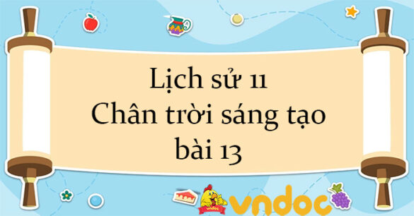 Lịch sử 11 Chân trời sáng tạo bài 13