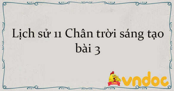 Lịch sử 11 Chân trời sáng tạo bài 3