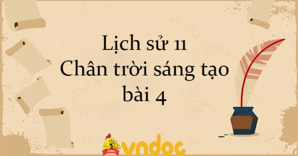 Lịch sử 11 Chân trời sáng tạo bài 4