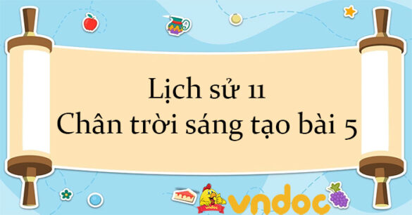 Lịch sử 11 Chân trời sáng tạo bài 5