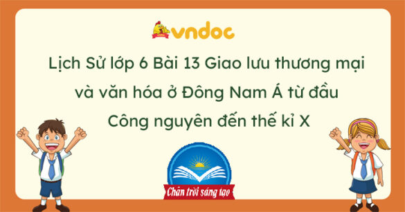 Lịch Sử 6 Bài 13 Giao lưu thương mại và văn hóa ở Đông Nam Á từ đầu Công nguyên đến thế kỉ X