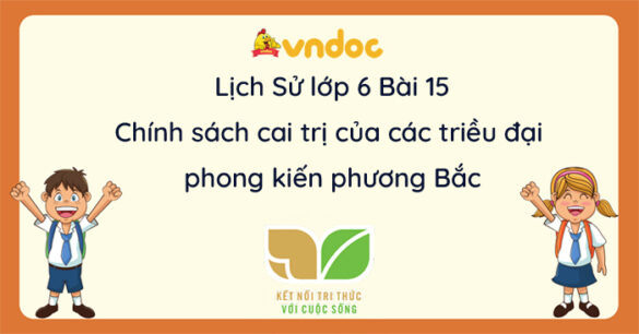 Lịch sử 6 Bài 15 Chính sách cai trị của các triều đại phong kiến phương Bắc và sự chuyển biến của xã hội Âu Lạc