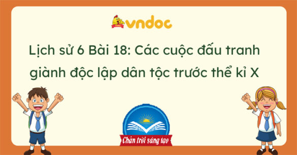 Lịch sử 6 Bài 18 Các cuộc đấu tranh giành độc lập dân tộc trước thể kỉ X