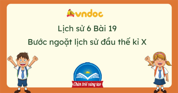 Lịch sử 6 Bài 19 Bước ngoặt lịch sử đầu thế kỉ X