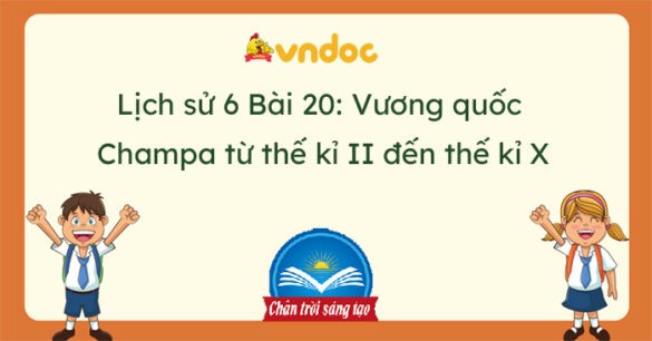 Lịch sử 6 Bài 20 Vương quốc Champa từ thế kỉ II đến thế kỉ X