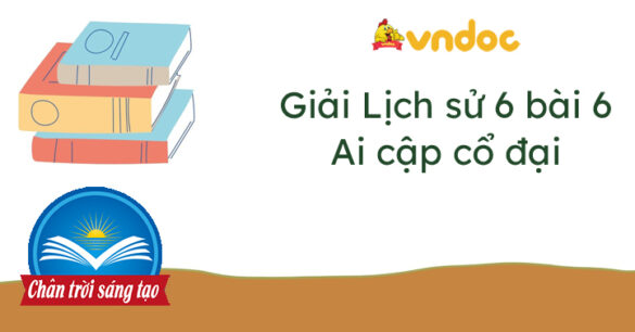 Lịch sử 6 bài 6 Ai Cập cổ đại Chân trời sáng tạo