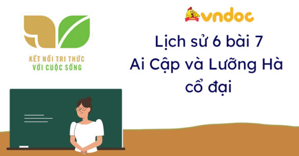 Lịch sử 6 bài 7 Ai Cập và Lưỡng Hà cổ đại Kết nối tri thức