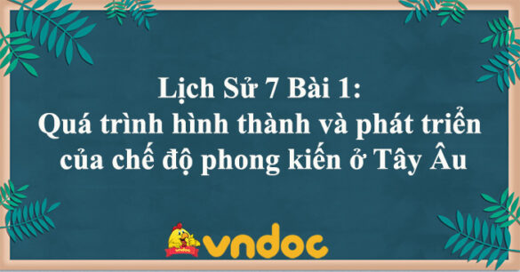 Lịch sử 7 Bài 1: Quá trình hình thành và phát triển của chế độ phong kiến ở Tây Âu