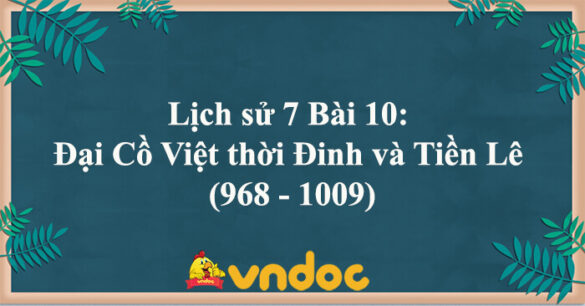 Lịch sử 7 Bài 10: Đại Cồ Việt thời Đinh và Tiền Lê (968 - 1009)