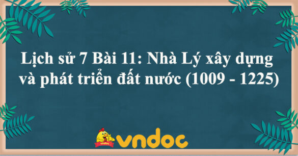 Lịch sử 7 Bài 11: Nhà Lý xây dựng và phát triển đất nước (1009 - 1225)