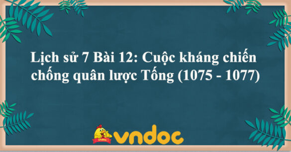 Lịch sử 7 Bài 12: Cuộc kháng chiến chống quân lược Tống (1075 - 1077)