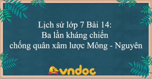 Lịch sử lớp 7 Bài 14: Ba lần kháng chiến chống quân xâm lược Mông - Nguyên