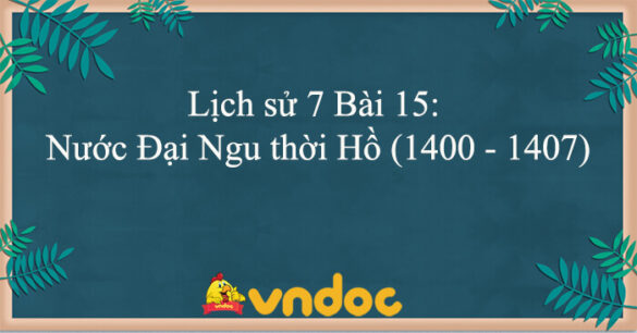 Lịch sử 7 Bài 15: Nước Đại Ngu thời Hồ (1400 - 1407)