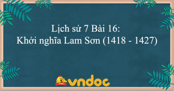 Lịch sử 7 Bài 16: Khởi nghĩa Lam Sơn (1418 - 1427)