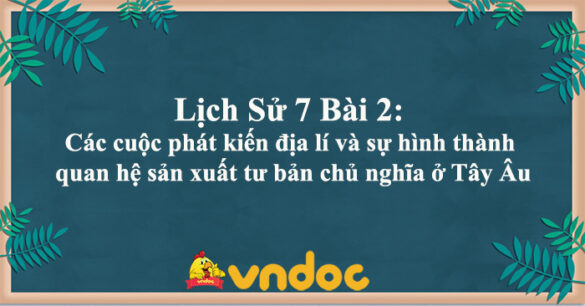 Lịch Sử 7 Bài 2 Các cuộc phát kiến địa lí và sự hình thành quan hệ sản xuất tư bản chủ nghĩa ở Tây Âu