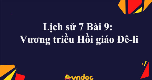 Lịch sử 7 Bài 9: Vương triều Hồi giáo Đê-li