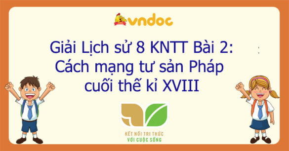 Lịch Sử 8 Bài 2: Cách mạng tư sản Pháp cuối thế kỉ XVIII