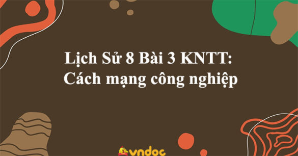 Lịch Sử 8 Bài 3: Cách mạng công nghiệp