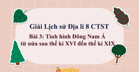 Lịch sử 8 Bài 3: Tình hình Đông Nam Á từ nửa sau thế kỉ XVI đến thế kỉ XIX