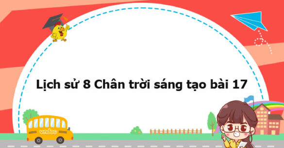 Lịch sử 8 Chân trời sáng tạo bài 17 trang 68, 69