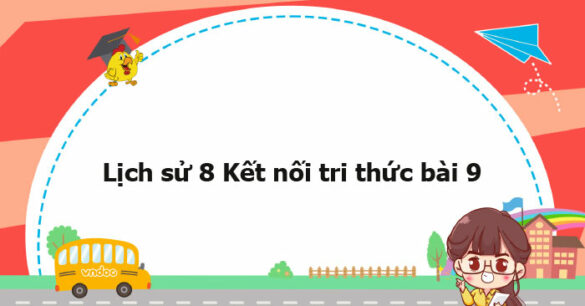 Lịch sử 8 Kết nối tri thức bài 9 trang 40, 41, 42, 43