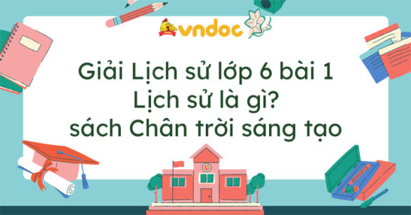 Lịch sử 6 bài 1 Lịch sử là gì? Chân trời sáng tạo