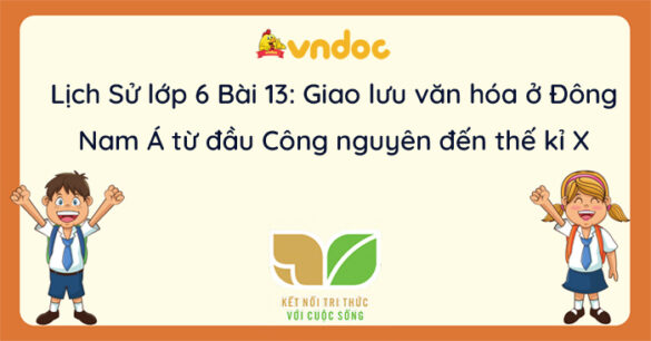 Lịch Sử 6 Bài 13 Giao lưu văn hóa ở Đông Nam Á từ đầu Công nguyên đến thế kỉ X