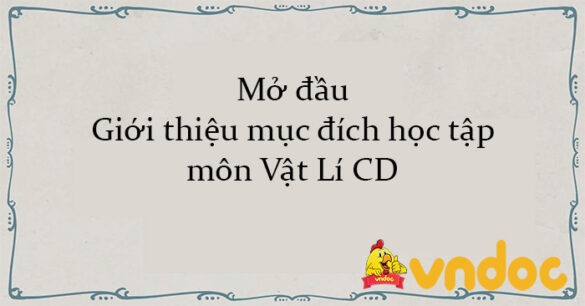 Mở đầu. Giới thiệu mục đích học tập môn Vật Lí CD