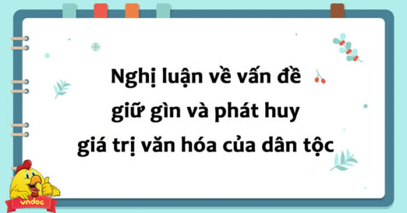 Nghị luận về giữ gìn và phát huy giá trị văn hóa của dân tộc thông qua việc tổ chức một lễ hội ở quê em