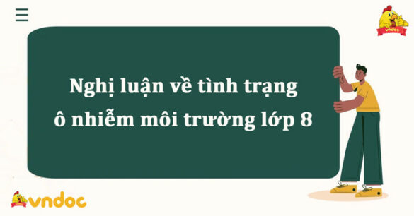 Nghị luận về tình trạng ô nhiễm môi trường lớp 8