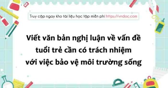 Nghị luận về vấn đề tuổi trẻ cần có trách nhiệm với việc bảo vệ môi trường sống lớp 8