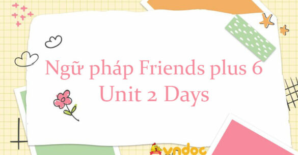 Ngữ pháp Unit 2 Days tiếng Anh 6 Friends plus