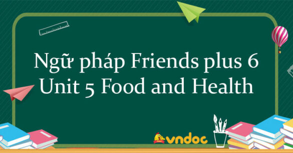 Ngữ pháp unit 5 lớp 6 Food and Health Friends plus