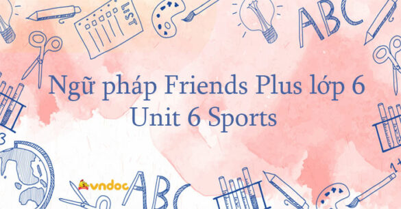 Ngữ pháp unit 6 lớp 6 Sports Friends plus