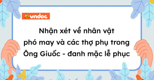 Nhận xét về nhân vật phó may và các thợ phụ trong văn bản Ông Giuốc - đanh mặc lễ phục