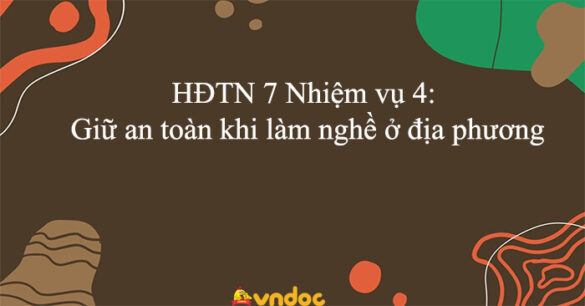 HĐTN 7 Nhiệm vụ 4: Giữ an toàn khi làm nghề ở địa phương