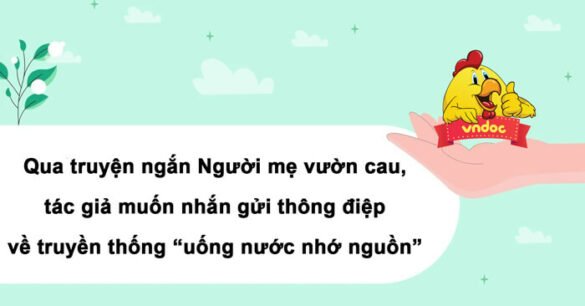 Thông điệp về truyền thống Uống nước nhớ nguồn qua truyện ngắn Người mẹ vườn cau lớp 8