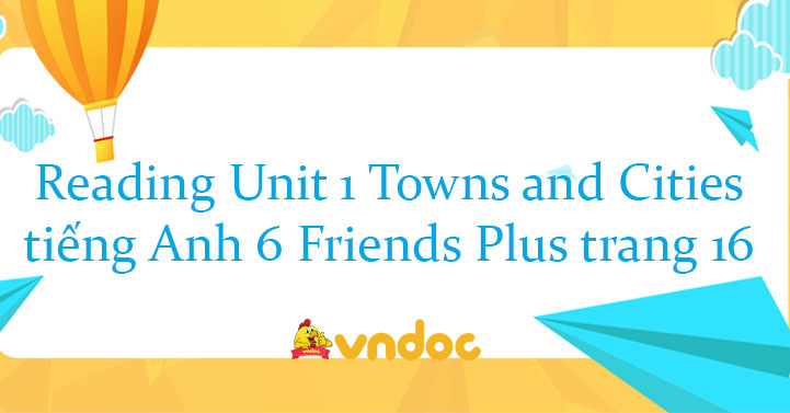 Reading Unit 1 Towns and Cities tiếng Anh 6 Friends Plus trang 16