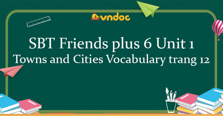 Sách bài tập tiếng Anh 6 Unit 1 Towns and Cities Vocabulary trang 12