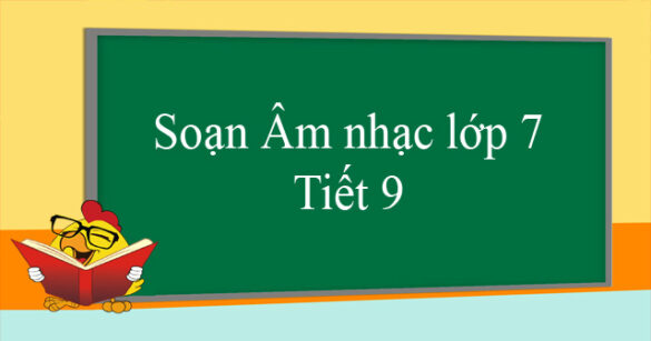 Soạn Âm nhạc lớp 7 Tiết 9: Ôn tập bài hát Chúng em cần hòa bình – TĐN số 4 – Bài đọc thêm: Hội xuân “Sắc bùa”